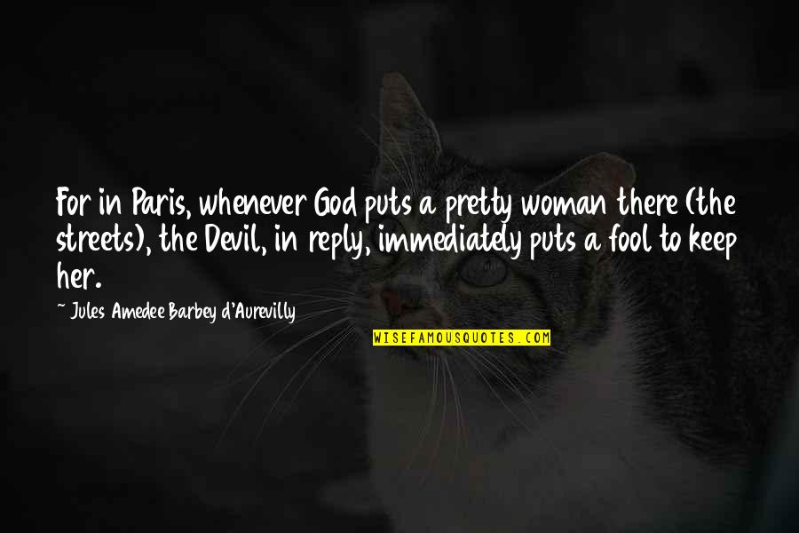 Paris Streets Quotes By Jules Amedee Barbey D'Aurevilly: For in Paris, whenever God puts a pretty