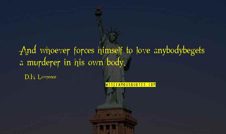 Paris Terrorist Attack Quotes By D.H. Lawrence: And whoever forces himself to love anybodybegets a