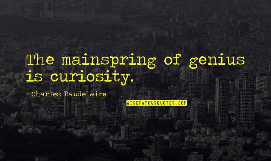 Paris Travel Quotes By Charles Baudelaire: The mainspring of genius is curiosity.