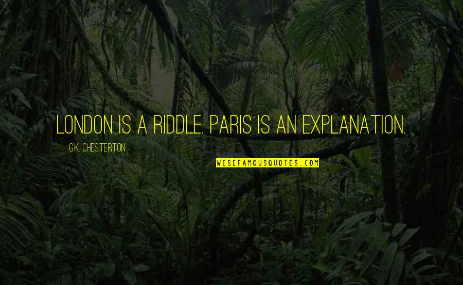 Paris Travel Quotes By G.K. Chesterton: London is a riddle. Paris is an explanation.