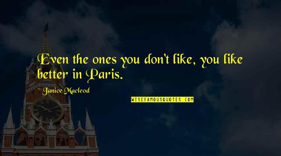 Paris Travel Quotes By Janice Macleod: Even the ones you don't like, you like