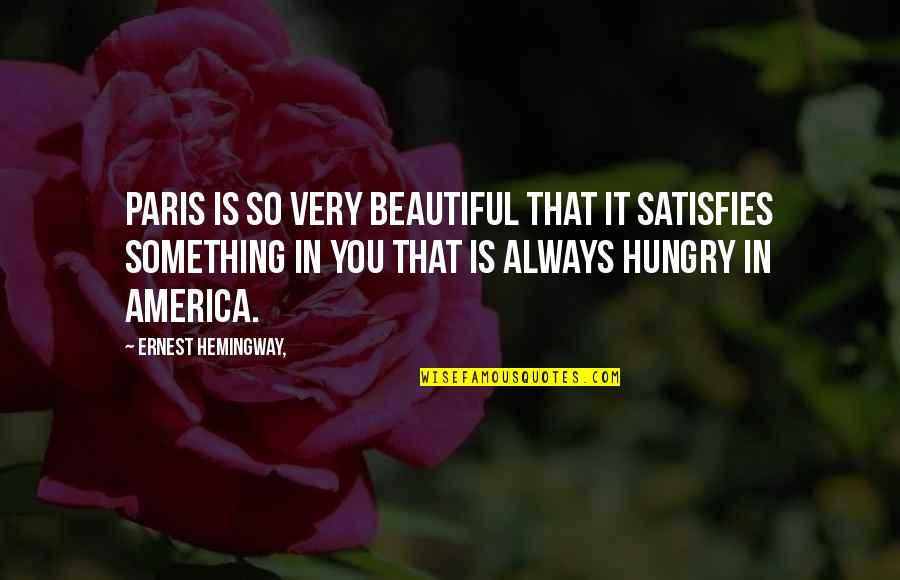 Paris You Quotes By Ernest Hemingway,: Paris is so very beautiful that it satisfies