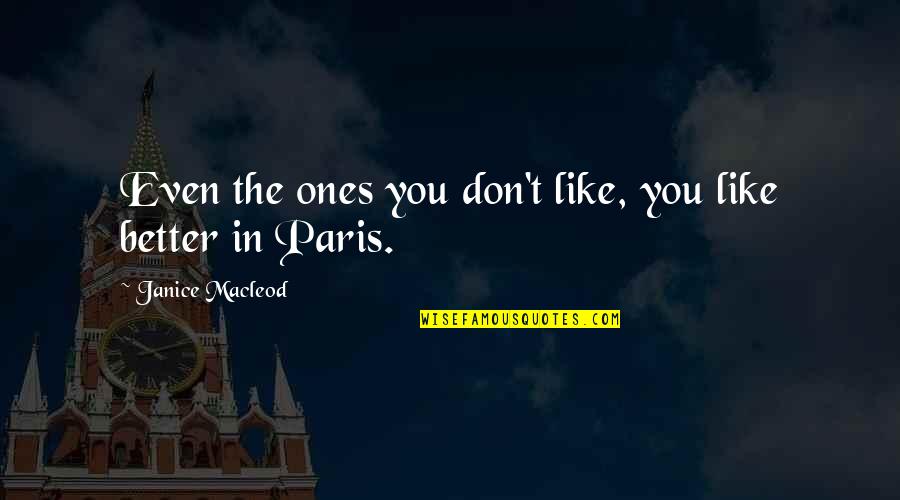 Paris You Quotes By Janice Macleod: Even the ones you don't like, you like