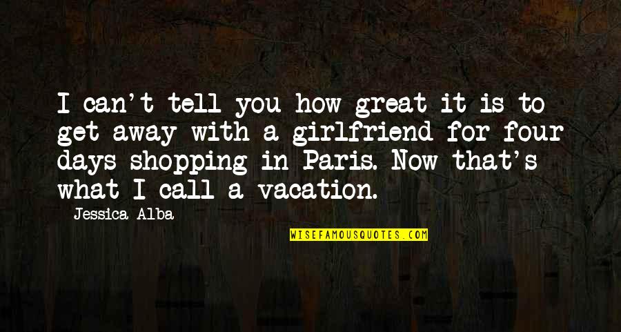 Paris You Quotes By Jessica Alba: I can't tell you how great it is