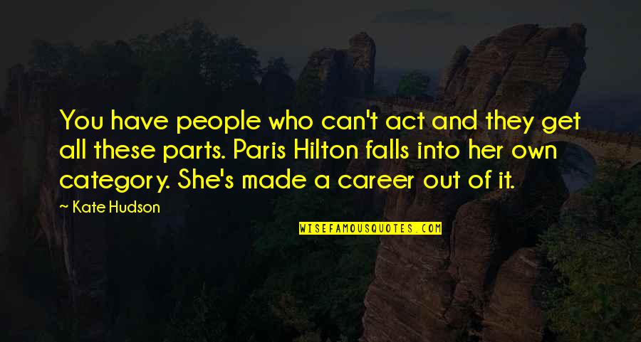 Paris You Quotes By Kate Hudson: You have people who can't act and they