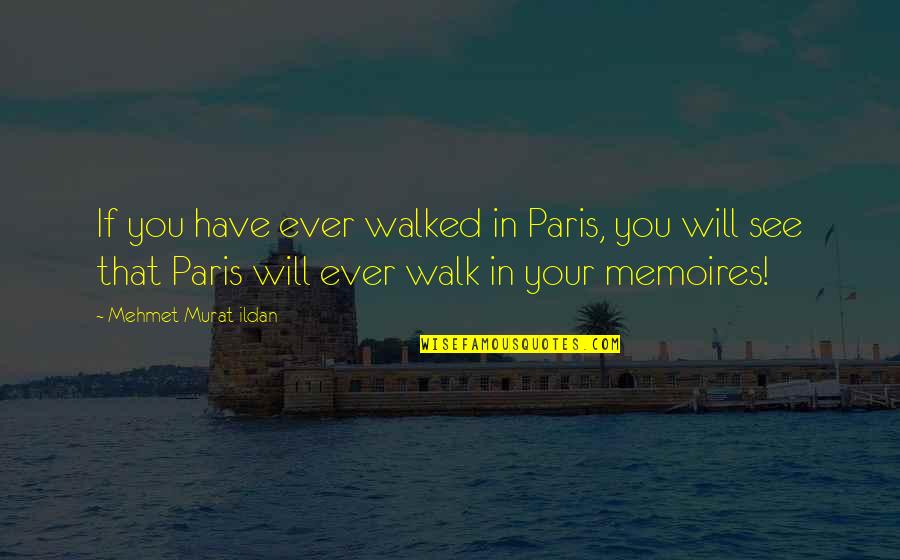 Paris You Quotes By Mehmet Murat Ildan: If you have ever walked in Paris, you