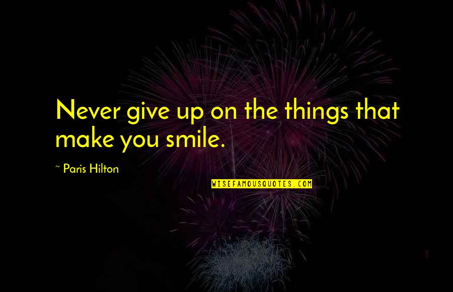 Paris You Quotes By Paris Hilton: Never give up on the things that make