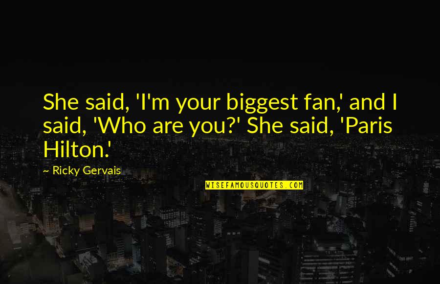 Paris You Quotes By Ricky Gervais: She said, 'I'm your biggest fan,' and I