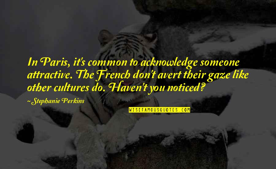 Paris You Quotes By Stephanie Perkins: In Paris, it's common to acknowledge someone attractive.