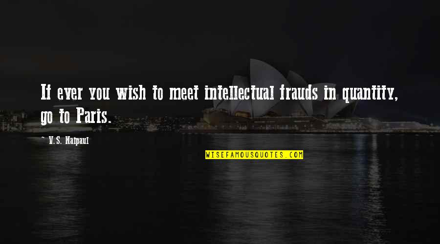 Paris You Quotes By V.S. Naipaul: If ever you wish to meet intellectual frauds