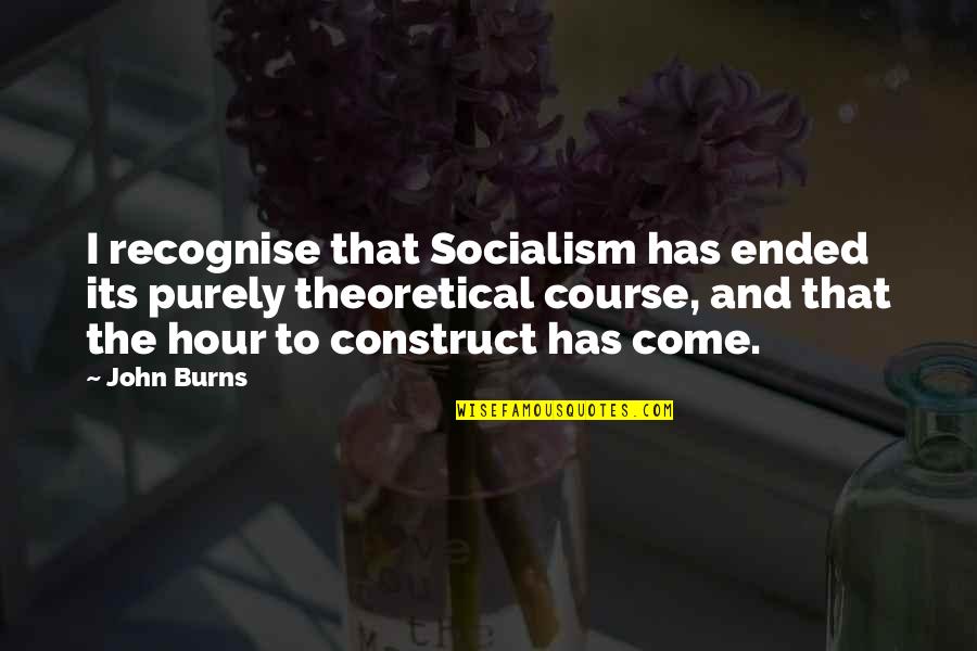 Parisara Quotes By John Burns: I recognise that Socialism has ended its purely