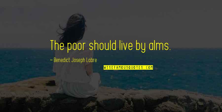 Pariser Quotes By Benedict Joseph Labre: The poor should live by alms. Pariser Quotes By Benedict Joseph Labre: The poor should live by alms.