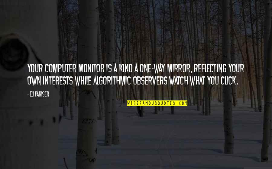 Pariser Quotes By Eli Pariser: Your computer monitor is a kind a one-way Pariser Quotes By Eli Pariser: Your computer monitor is a kind a one-way