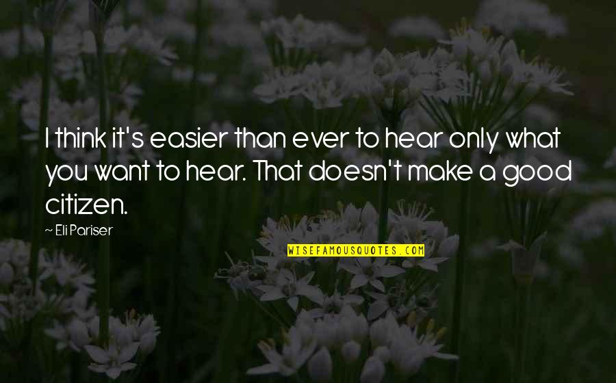 Pariser Quotes By Eli Pariser: I think it's easier than ever to hear Pariser Quotes By Eli Pariser: I think it's easier than ever to hear