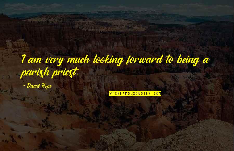 Parish Priest Quotes By David Hope: I am very much looking forward to being