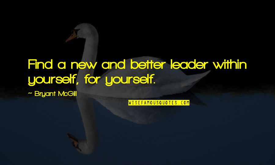 Parish Youth Ministry Quotes By Bryant McGill: Find a new and better leader within yourself,