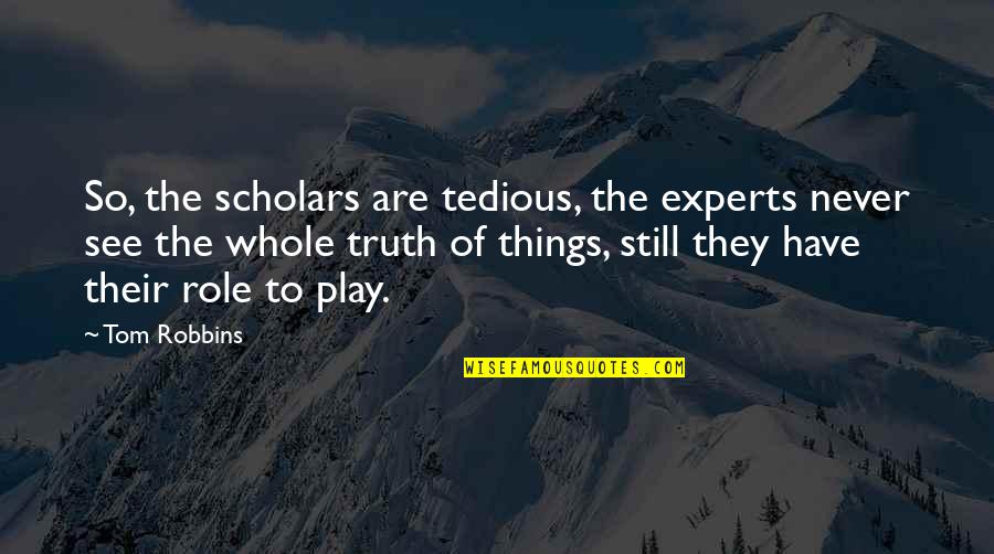 Parishoners Quotes By Tom Robbins: So, the scholars are tedious, the experts never