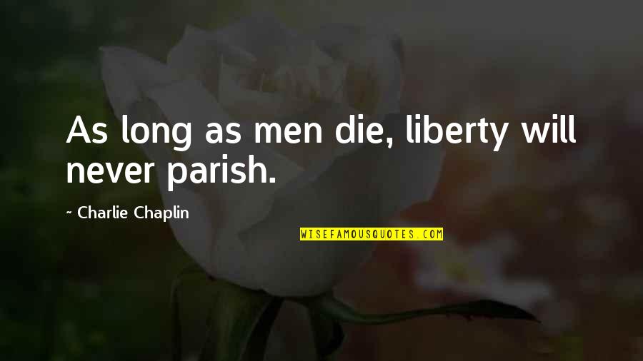 Parish's Quotes By Charlie Chaplin: As long as men die, liberty will never