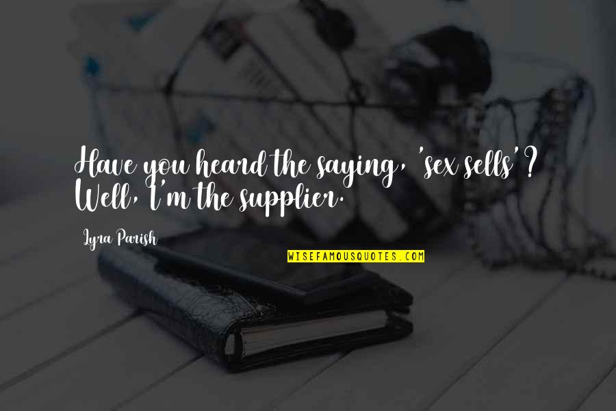 Parish's Quotes By Lyra Parish: Have you heard the saying, 'sex sells'? Well,