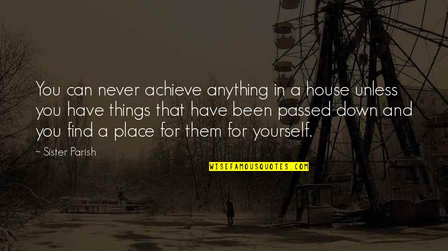 Parish's Quotes By Sister Parish: You can never achieve anything in a house