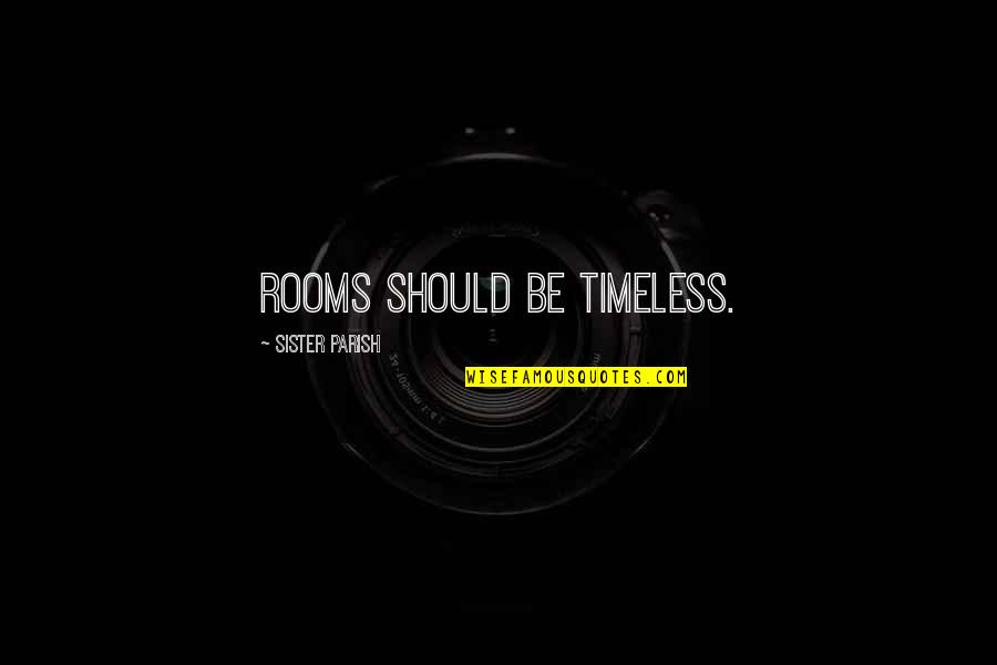 Parish's Quotes By Sister Parish: Rooms should be timeless.