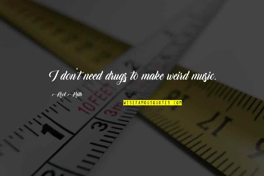 Parisi Denver Quotes By Kool Keith: I don't need drugs to make weird music. Parisi Denver Quotes By Kool Keith: I don't need drugs to make weird music.