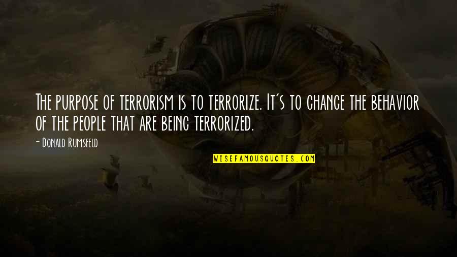 Parisian Style Quotes By Donald Rumsfeld: The purpose of terrorism is to terrorize. It's