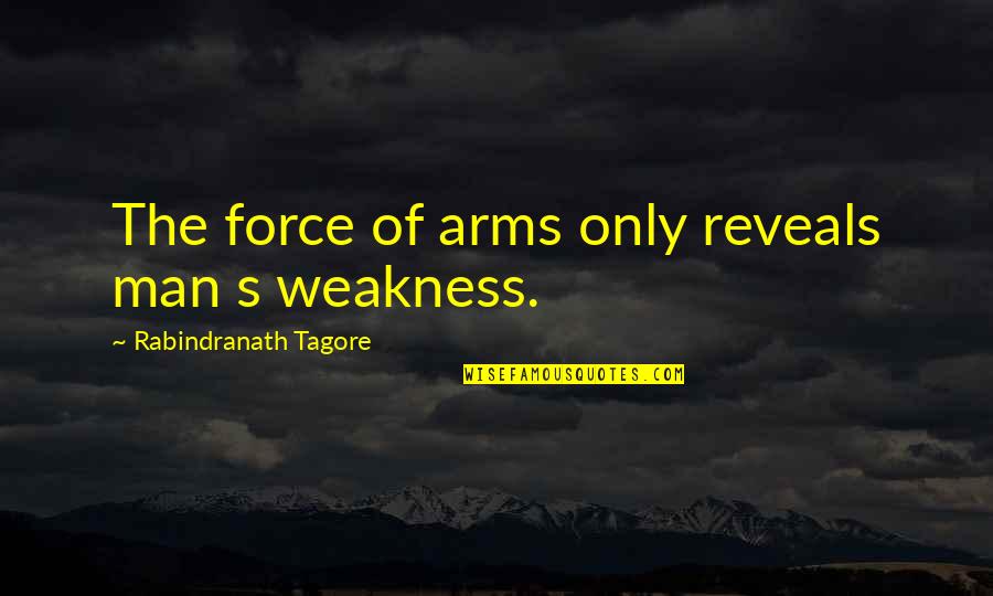 Parisian Style Quotes By Rabindranath Tagore: The force of arms only reveals man s