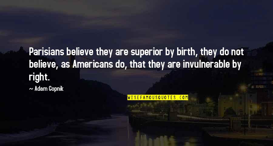 Parisians Quotes By Adam Gopnik: Parisians believe they are superior by birth, they