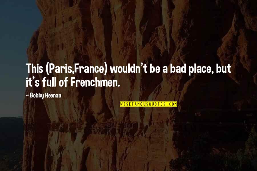 Paris's Quotes By Bobby Heenan: This (Paris,France) wouldn't be a bad place, but