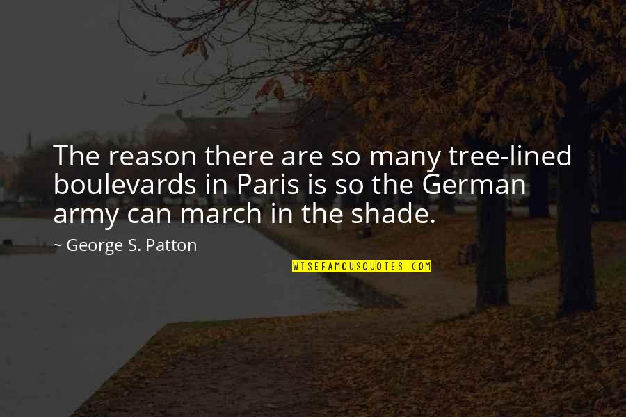 Paris's Quotes By George S. Patton: The reason there are so many tree-lined boulevards