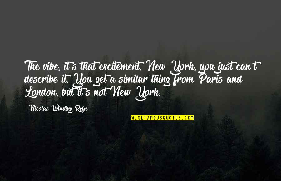 Paris's Quotes By Nicolas Winding Refn: The vibe, it's that excitement. New York, you