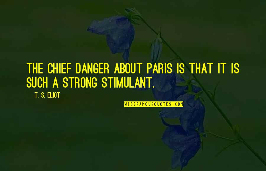 Paris's Quotes By T. S. Eliot: The chief danger about Paris is that it