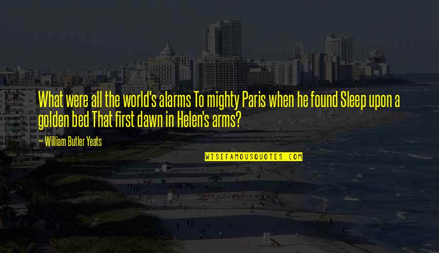 Paris's Quotes By William Butler Yeats: What were all the world's alarms To mighty