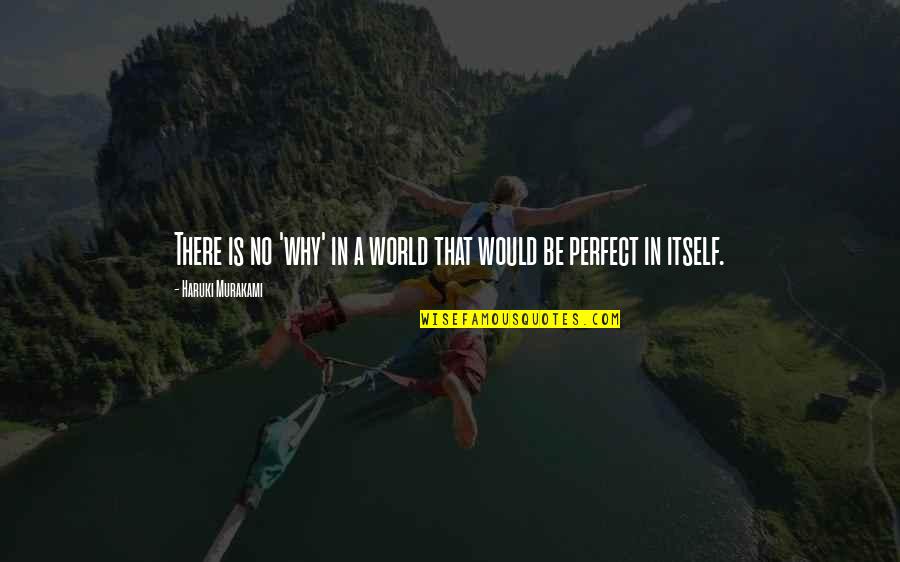 Parisul Cel Quotes By Haruki Murakami: There is no 'why' in a world that Parisul Cel Quotes By Haruki Murakami: There is no 'why' in a world that