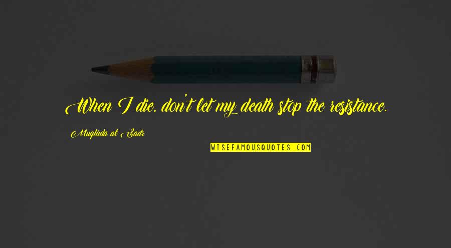 Paritala Ravi Quotes By Muqtada Al Sadr: When I die, don't let my death stop