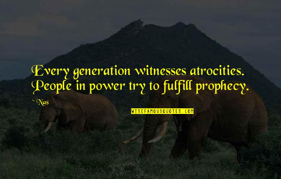 Parivash Kashani Quotes By Nas: Every generation witnesses atrocities. People in power try