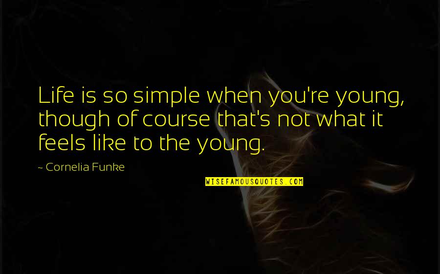 Parizeau Artist Quotes By Cornelia Funke: Life is so simple when you're young, though