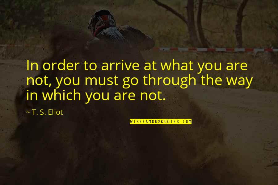Parizer Pret Quotes By T. S. Eliot: In order to arrive at what you are