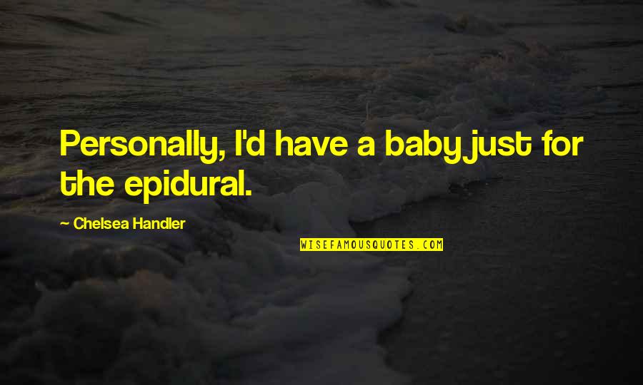 Park Bom Quotes By Chelsea Handler: Personally, I'd have a baby just for the