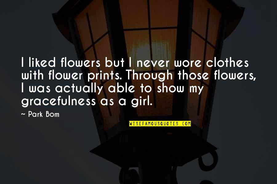Park Bom You And I Quotes By Park Bom: I liked flowers but I never wore clothes
