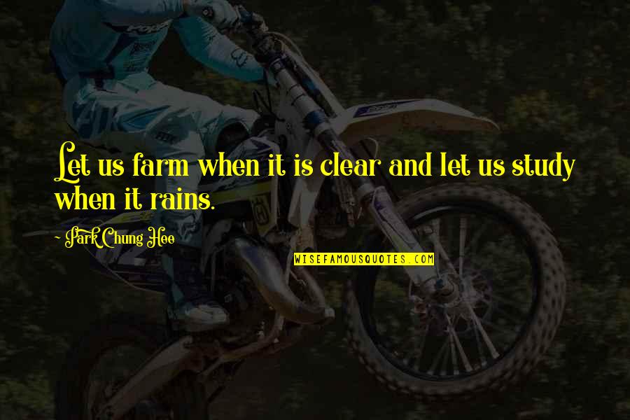 Park Chung Hee Quotes By Park Chung Hee: Let us farm when it is clear and
