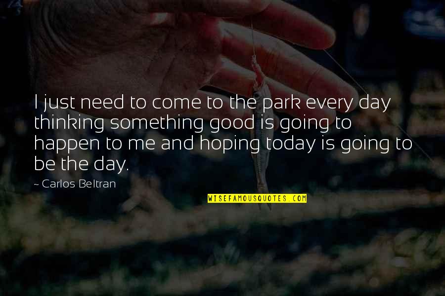 Park Day Quotes By Carlos Beltran: I just need to come to the park