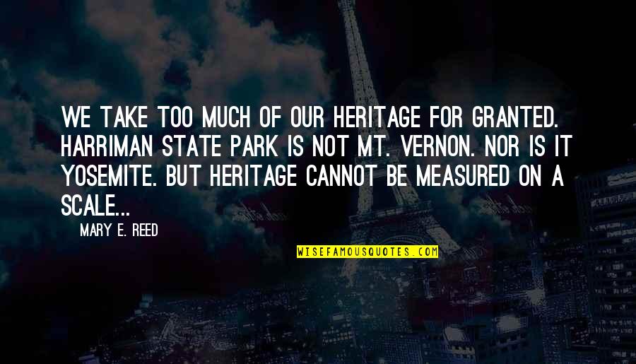 Park History Quotes By Mary E. Reed: We take too much of our heritage for