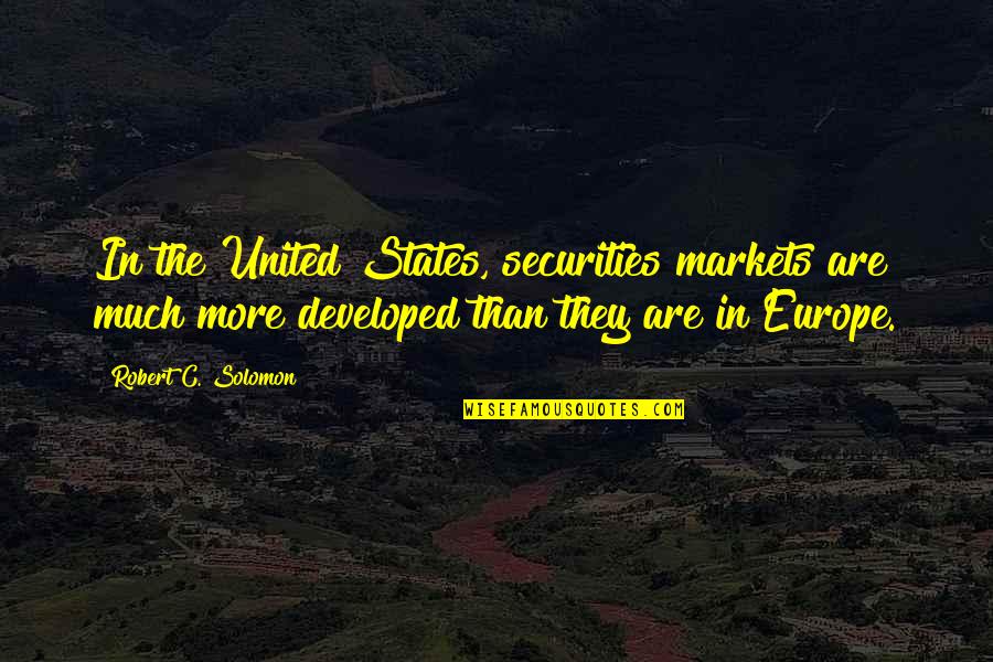 Park Hoon Quotes By Robert C. Solomon: In the United States, securities markets are much Park Hoon Quotes By Robert C. Solomon: In the United States, securities markets are much