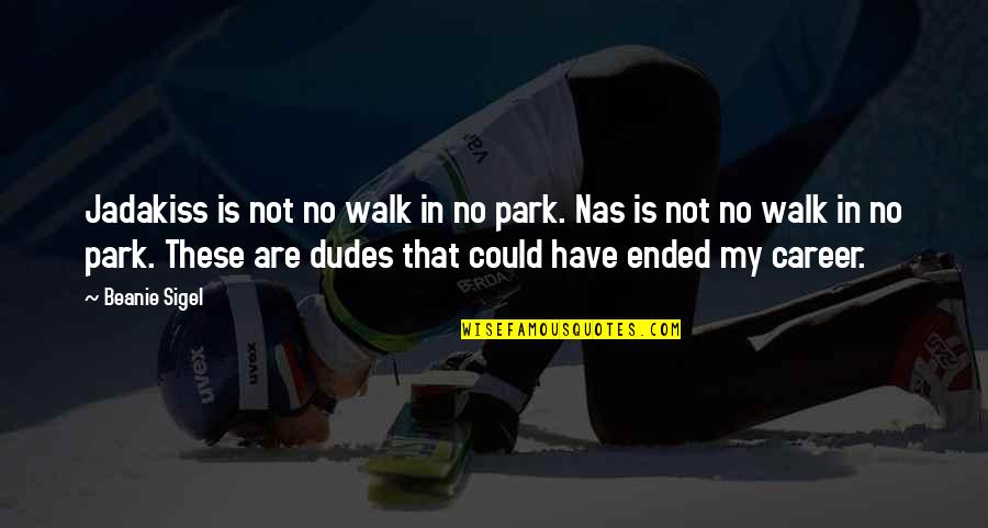 Park No Quotes By Beanie Sigel: Jadakiss is not no walk in no park. Park No Quotes By Beanie Sigel: Jadakiss is not no walk in no park.
