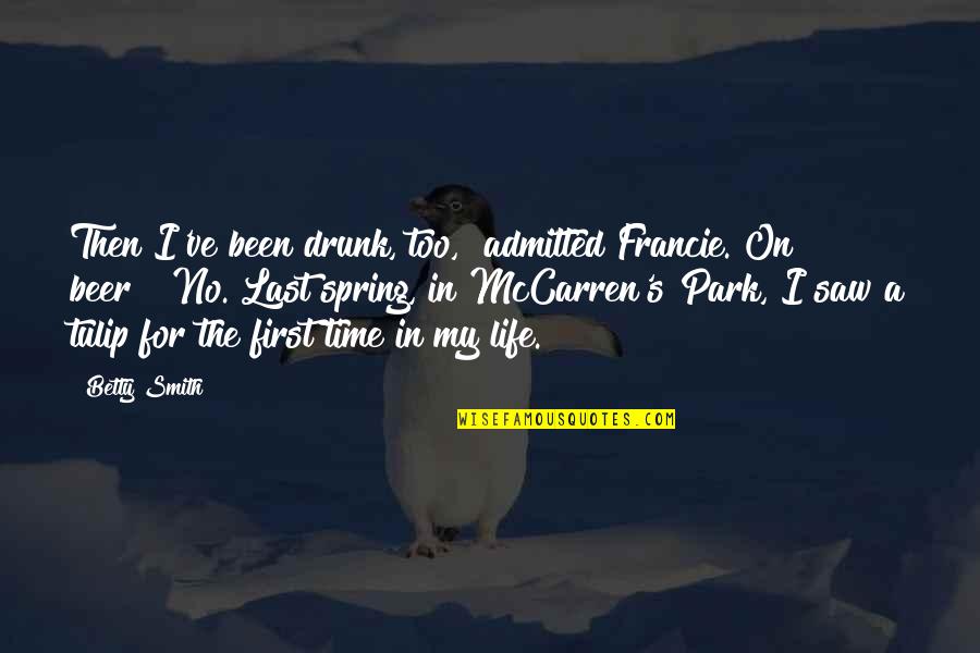 Park No Quotes By Betty Smith: Then I've been drunk, too," admitted Francie."On beer?""No. Park No Quotes By Betty Smith: Then I've been drunk, too," admitted Francie."On beer?""No.