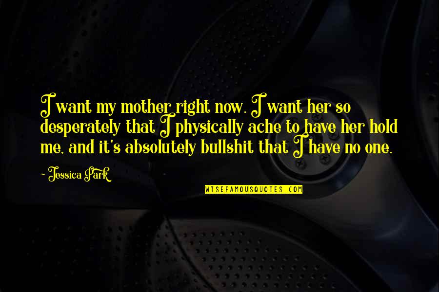 Park No Quotes By Jessica Park: I want my mother right now. I want Park No Quotes By Jessica Park: I want my mother right now. I want
