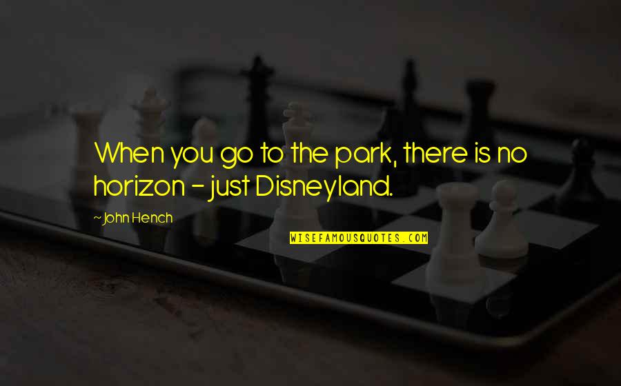 Park No Quotes By John Hench: When you go to the park, there is
