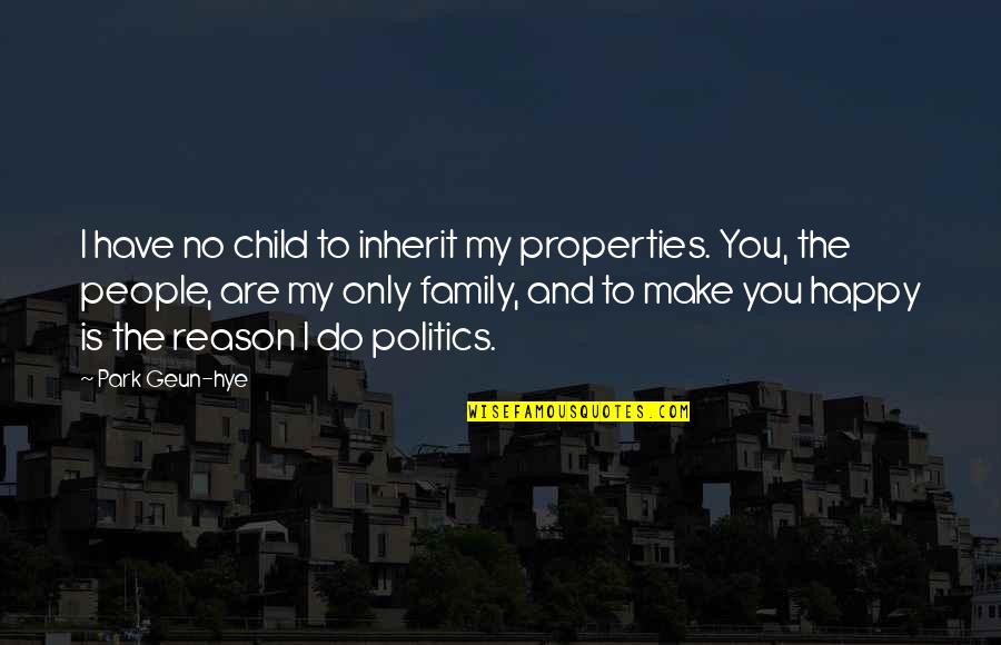 Park No Quotes By Park Geun-hye: I have no child to inherit my properties. Park No Quotes By Park Geun-hye: I have no child to inherit my properties.